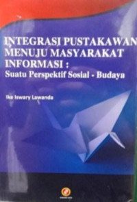 Image of Integrasi pustakawan menuju masyarakat informasi : suatu perspektif sosial budaya