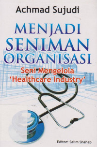 Image of Menjadi seniman organisasi : seni mengelola Healthcare Industry