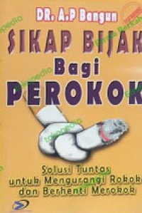 Image of Sikap bijak bagi perokok : solusi tuntas untuk mengurangi rokok dan berhenti merokok