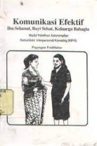 Image of Komunikasi Efektif Ibu Selamat, Bayi Sehat, Kekuarga Bahagia: Pelatihan Keterampilan Interpersonal Konseling (KIPK): Buku Bantu Siaga