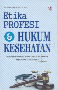 Image of Etika profesi & hukum kesehatan : perspektif profesi bidan dalam pelayanan kebidanan di Indonesia