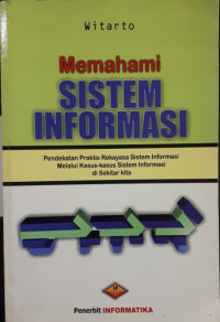 Image of Memahami sistem informasi : Pendekatan praktis rekayasa sistem informasi melalui kasus-kasus sistem informasi di sekitar kita