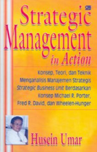 Image of STRATEGIC MANAGEMENT IN ACTION : Konsep, Teori dan Teknik Menganalisa Manajemen Strategi, Strategic Business Unit berdasarkan Konsep Michael R. Porter, Fred R. David dan Wheelen-Hunger