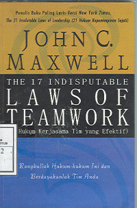 Image of The 17 indisputable laws of team work = 17 hukum kerjasama tim yang efektif